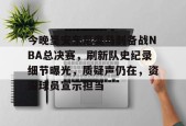 ayx-关于今晚圣安东尼奥马刺备战NBA总决赛，刷新队史纪录细节曝光，质疑声仍在，资深球员宣示担当的信息